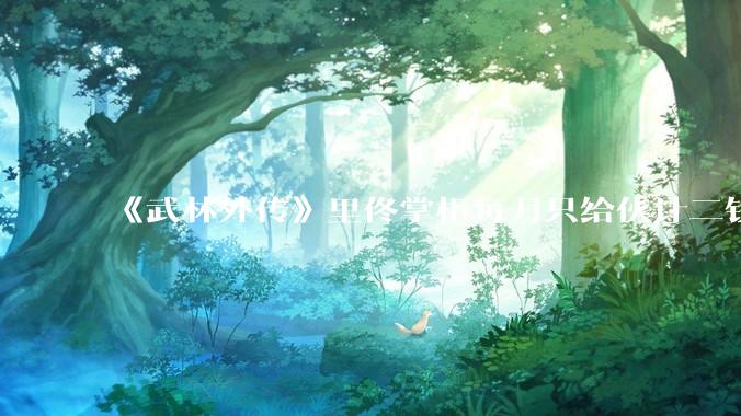 《武林外传》里佟掌柜每月只给伙计二钱银子，这是不是太少了？